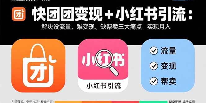 （15877期）快团团变现+小红书引流：解决没流量、难变现、缺帮卖三大痛点 实现月入3w+网创-网赚-兼职-副业天辰网创