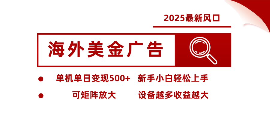 2025最新风口 海外美金广告单机单日变现500+ 可矩阵放大 新手小白轻松上手网创-网赚-兼职-副业天辰网创