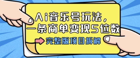 Ai音乐号玩法，多平台几十万粉，一条商单变现5位数，完整版项目拆解网创-网赚-兼职-副业天辰网创