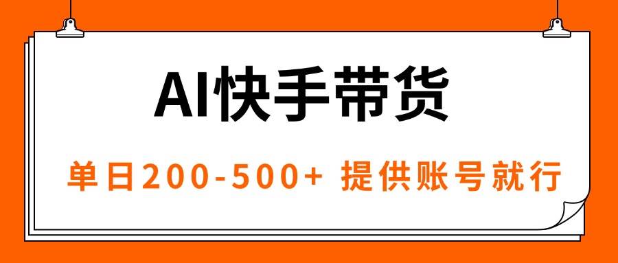 （16077期）AI黑科技快手带货，提供账号就行，独家AB技术，单日200-500+网创-网赚-兼职-副业天辰网创