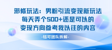 邪修玩法：男粉引流变现新玩法每天弄个5张还是可以的变现方向参考我以往的内容网创-网赚-兼职-副业天辰网创