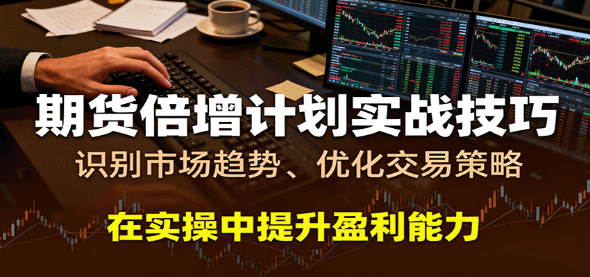 期货倍增计划实战技巧：识别市场趋势、优化交易策略，在实操中提升盈利能力网创-网赚-兼职-副业天辰网创