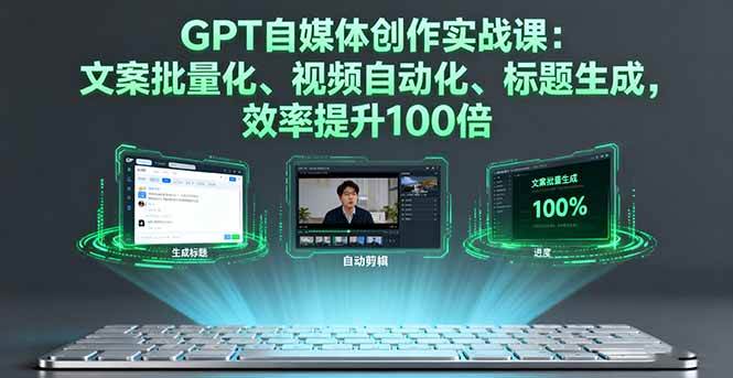 （16123期）GPT自媒体创作实战课：文案批量化、视频自动化、标题生成，效率提升100倍网创-网赚-兼职-副业天辰网创
