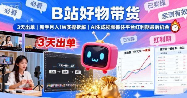 B站好物带货，3天出单，新手月入1W实操拆解，AI生成视频，抓住平台红利期最后机会网创-网赚-兼职-副业天辰网创
