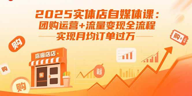 （15921期）2025实体店自媒体课：团购运营+流量变现全流程，实现月均订单过万网创-网赚-兼职-副业天辰网创