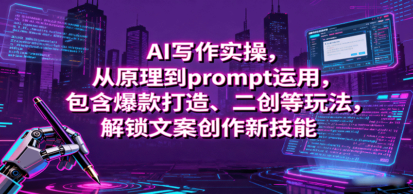 AI写作实操，从原理到prompt运用，包含爆款打造、二创等玩法，解锁文案创作新技能网创-网赚-兼职-副业天辰网创