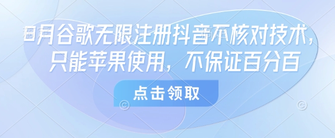 8月谷歌无限注册抖音不核对技术，只能苹果使用，不保证百分百网创-网赚-兼职-副业天辰网创