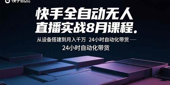 （15892期）快手全自动无人直播实战8月课程：从设备搭建到月入千万 24小时自动化带货网创-网赚-兼职-副业天辰网创