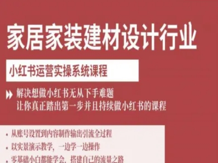 家居家装建材设计行业小红书运营实操系统课程，解决想做小红书无从下手难题让你真正踏出第一步网创-网赚-兼职-副业天辰网创