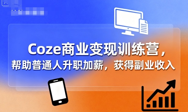 Coze商业变现训练营，帮助普通人升职加薪， 获得副业收入网创-网赚-兼职-副业天辰网创