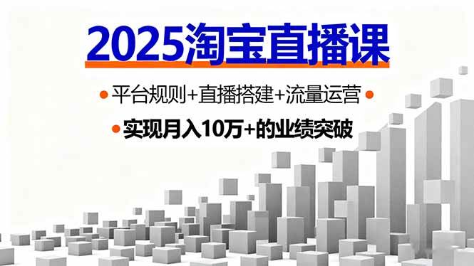 （16072期）2025淘宝直播课，平台规则+直播搭建+流量运营，首播GMV破3万网创-网赚-兼职-副业天辰网创