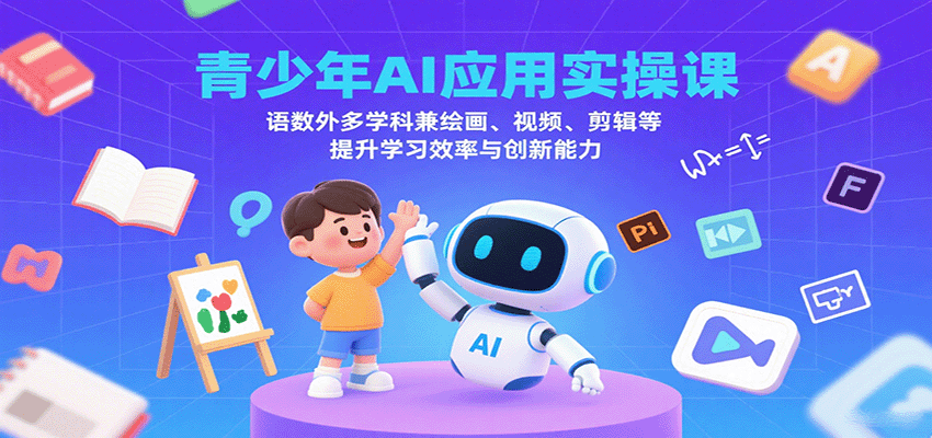 青少年AI应用实操课：语数外多学科兼绘画、视频、剪辑等提升学习效率与创新能力网创-网赚-兼职-副业天辰网创