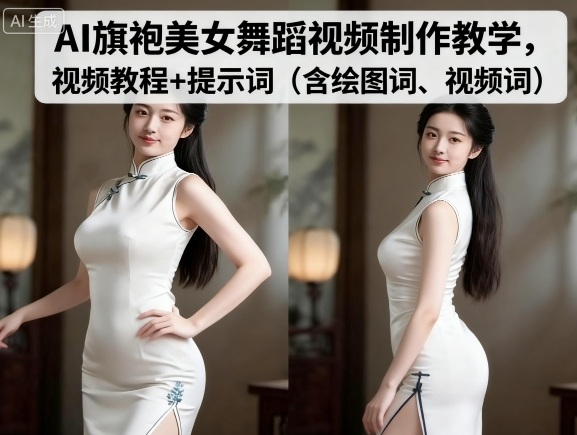 AI旗袍美女舞蹈视频制作教学，视频教程+提示词（含绘图词、视频词）网创-网赚-兼职-副业天辰网创