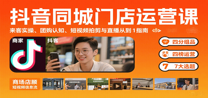 抖音同城门店运营课：来客实操、团购认知、短视频拍剪与直播从0到1指南网创-网赚-兼职-副业天辰网创