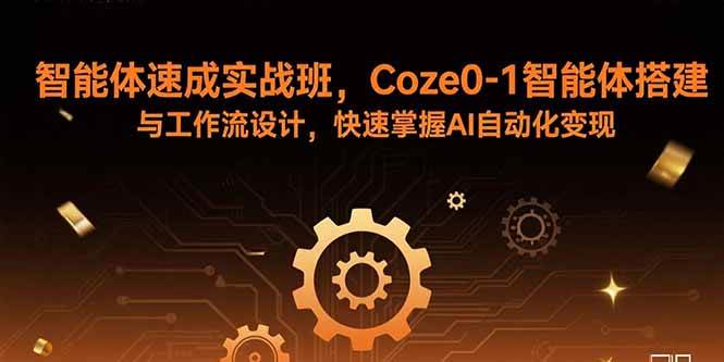 （15916期）智能体速成实战班，Coze0-1智能体搭建与工作流设计，快速掌握AI自动化变现网创-网赚-兼职-副业天辰网创