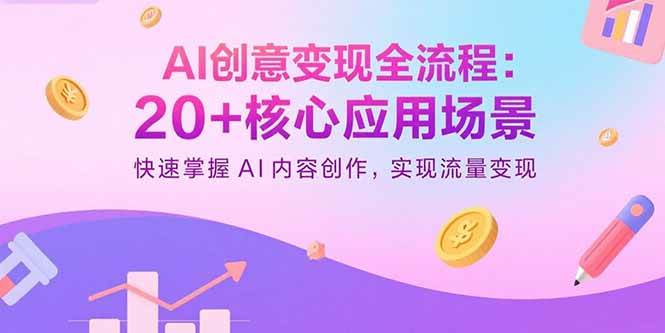 （15915期）AI创意变现全流程：20+核心应用场景，快速掌握AI内容创作，实现流量变现网创-网赚-兼职-副业天辰网创