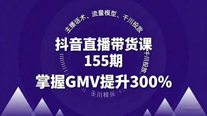 （16074期）抖音直播带货课155期，主播话术、流量模型、千川投放，掌握GMV提升300%网创-网赚-兼职-副业天辰网创