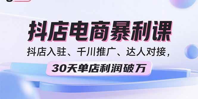 （15954期）2025抖店电商暴利课，抖店入驻、千川推广、达人对接，30天单店利润破万网创-网赚-兼职-副业天辰网创