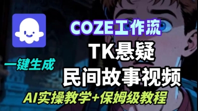 Coze扣子工作流一键生成TK悬疑民间故事视频，AI实操教学+保姆级教程网创-网赚-兼职-副业天辰网创