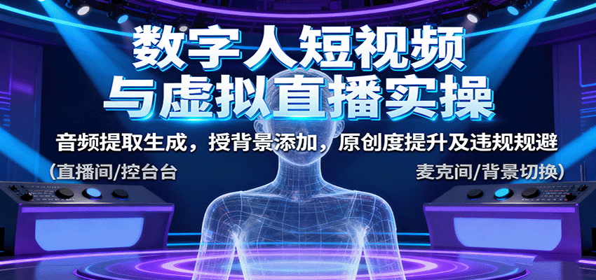 数字人短视频与虚拟直播实操，音频提取生成，授背景添加，原创度提升及违规规避网创-网赚-兼职-副业天辰网创