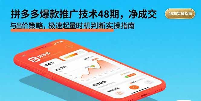 （15830期）拼多多爆款推广技术48期，净成交与出价策略，极速起量时机判断实操指南网创-网赚-兼职-副业天辰网创