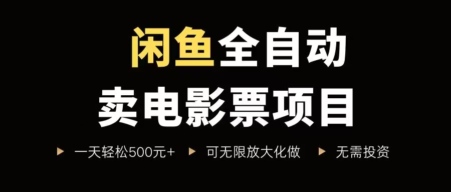 （15847期）闲鱼全自动卖电影票项目，一单5元-30元，新手一天轻松500+，无脑操作，零投资网创-网赚-兼职-副业天辰网创